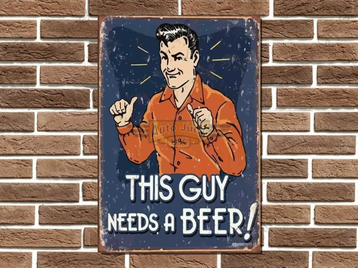 This Guy needs a Beer Metal Sign